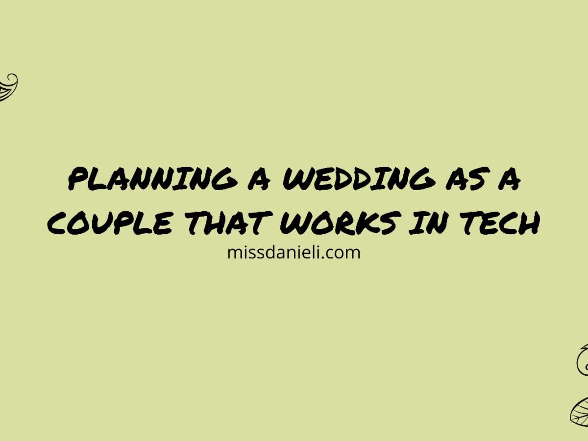 Planning a wedding as a couple that works at high tech: A couple’s perspective 💍